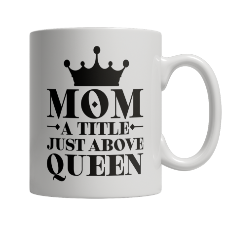 Limited Edition  Mom A Title Just Above Queen Mug