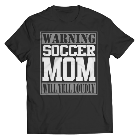 Limited Edition  Warning Soccer Mom will Yell Loudly TEE SHIRT, LONG SLEEVE SHIRT, LADIES CLASSIC TEE SHIRT, HOODIE