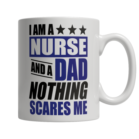 Limited Edition  I Am A Nurse and A Dad Nothing Scares Me Mug