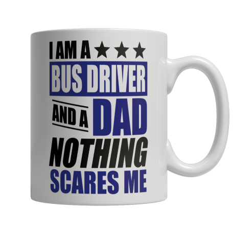 Limited Edition  I Am A Bus Driver and A Dad Nothing Scares Me Mug