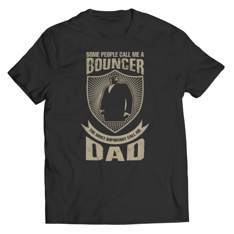 Limited Edition  Some Call Me a Bouncer But the Most Important Ones Call Me Dad Shirt
