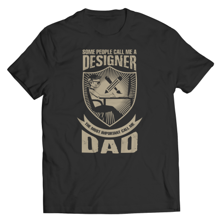 Limited Edition  Some call me a Designer But the Most Important ones call me Dad Shirt