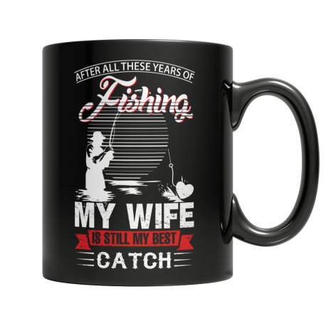 Limited Edition After All These Years Of Fishing My Wife Is Still My Best Catch Mug