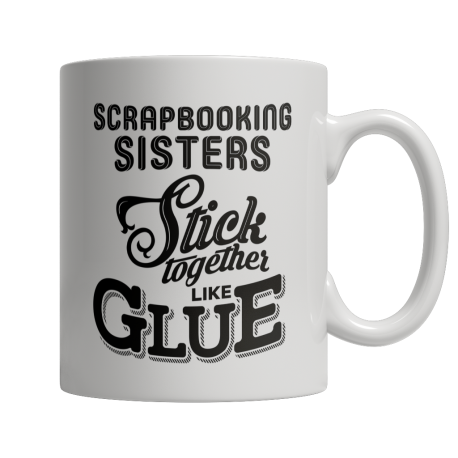 Limited Edition  Scrapobooking Sisters Stick Together Like Glue Mug