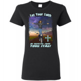 Let Your Faith be Greater Than your Fear! Women's T-Shirt