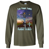 Let Your Faith be Greater Than your Fear! Long Sleeve T-Shirt