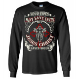 Loud Pipes Save Lives but Jesus Christ Saves Souls! Long Sleeve T-Shirt