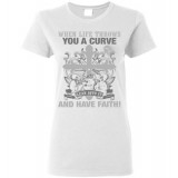 When Life Throws You a Curve Lean Into it and Have Faith! Women's T-Shirt