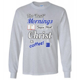 (SALE) Best Mornings Begin with Christ and Coffee! Long Sleeve T-Shirt