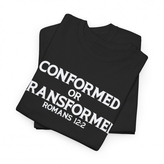 Conformed or Transformed T-Shirt - Romans 12 2