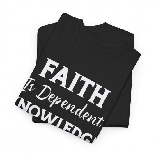 Faith Depends on Knowledge T-Shirt 