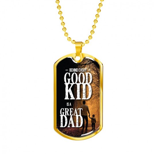 Behind Every Good Kid, Is A Good Dad - Gold Dog Tag