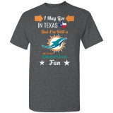 Miami Dolphins Fan and I Live In Texas T-Shirt