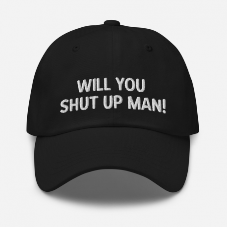 Dad hat - 'Will You Shut Up Man'