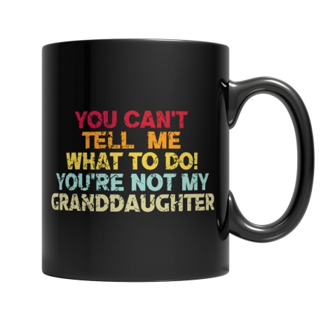 You Cant Tell Me What To Do, You Are Not My Granddaughter