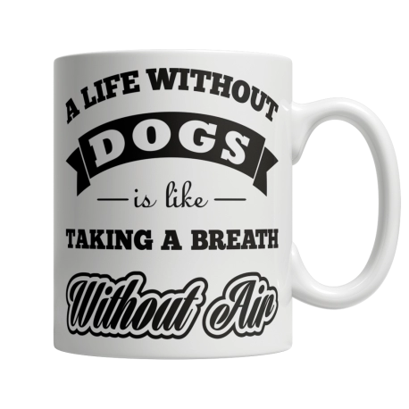 A Life Without Dogs is Like a Breath Without Air