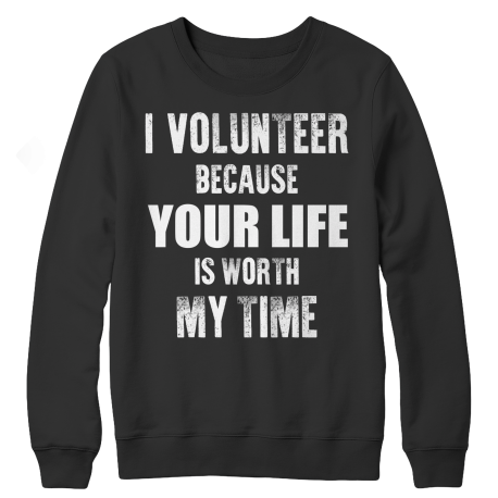 I Volunteer Because Your Life Is Worth My Time