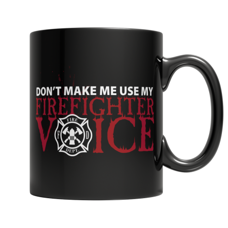 Dont Make Me Use My Firefighter Voice Black Coffee Mug