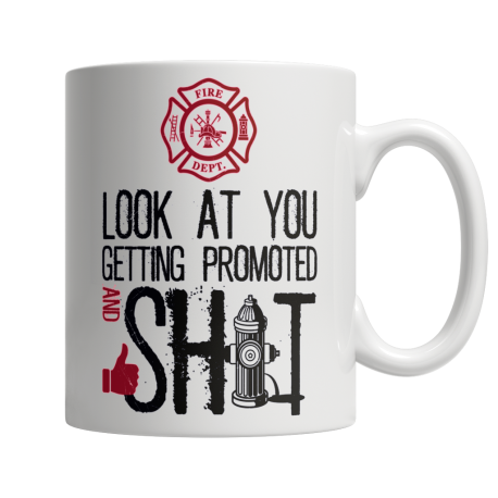 Look At You Firefighter Getting Promoted And Shit White Coffee Mug