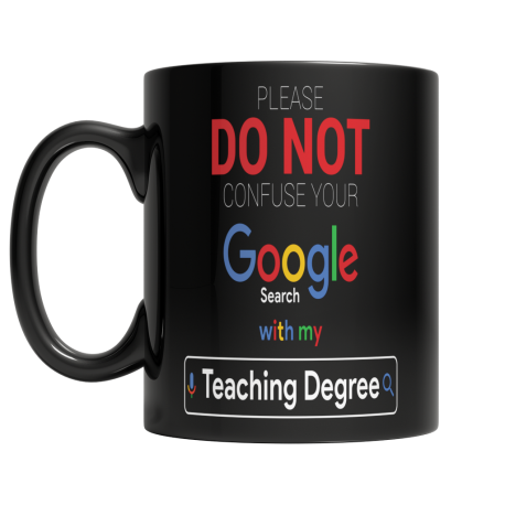 Please Do Not Confuse Your Google Search With My Teaching Degree Black Coffee Mug