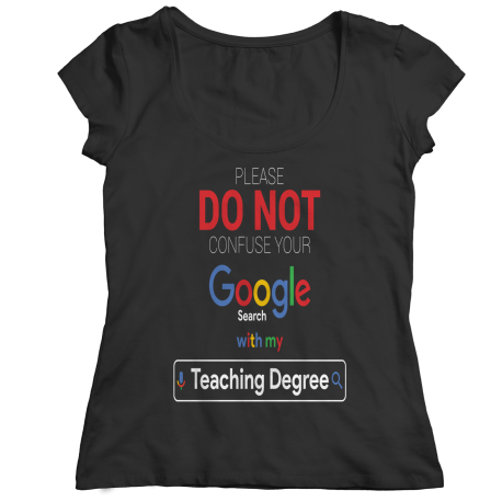 Please Do Not Confuse Your Google Search With My Teaching Degree Ladies Classic Shirt