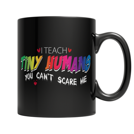 I Teach Tiny Humans, You Cant Scare Me Black Mug