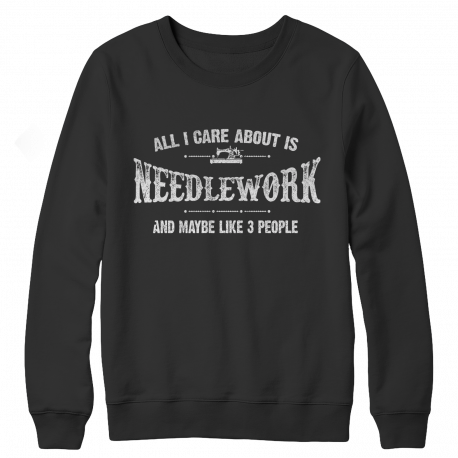 Limited Edition - All I Care About Is Needlework And Maybe Like 3 People