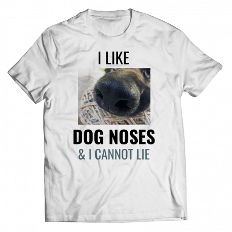 I Like Dog Noses & I Cannot Lie (White Shirt)