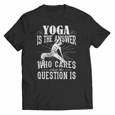 Limited Edition - Yoga is The Answer who care what the Question is