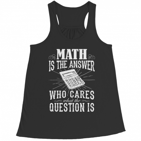 Limited Edition - Math is The Answer who care what the Question is