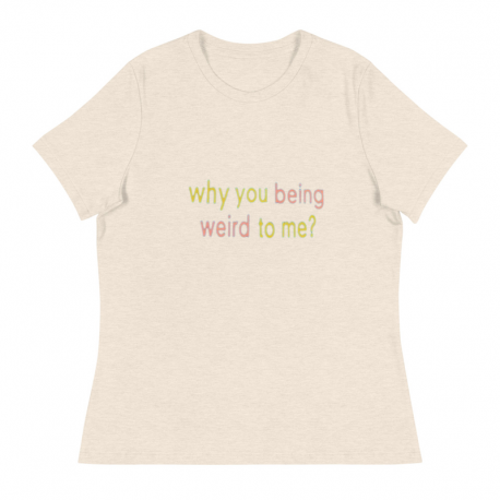 Why You Being Weird To Me?