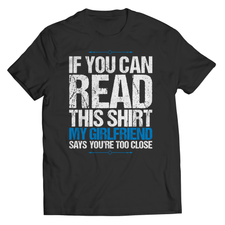 If You Can Read This Shirt My Girlfriend Says Youre Too Close Saying Shirt