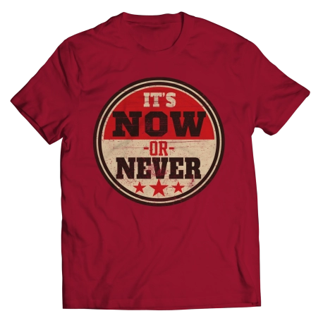 Its Now Or Never Saying Shirt