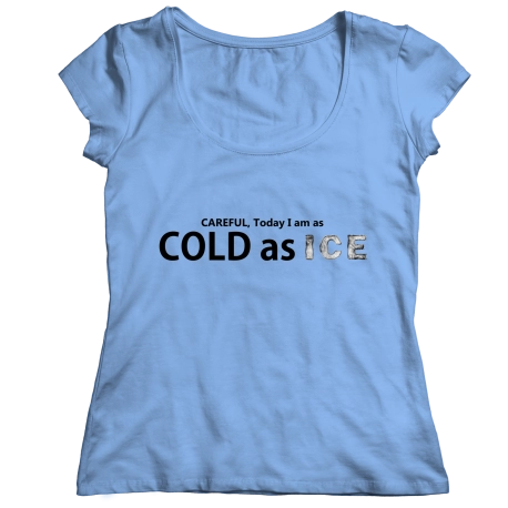 Careful Today Im As Cold As ICE Saying Shirt