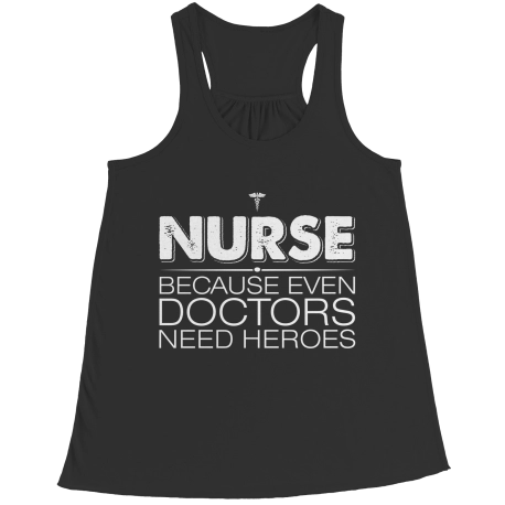 Nurse Because Even Doctors Need Heroes Flowy Racerback Tank