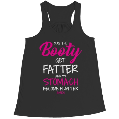 May The Booty Get Fatter And My Stomach Get Flatter Flowy Racerback Tank