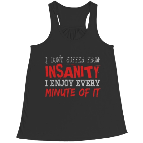 I Dont Suffer From Insanity Saying Flowy Racerback Tank