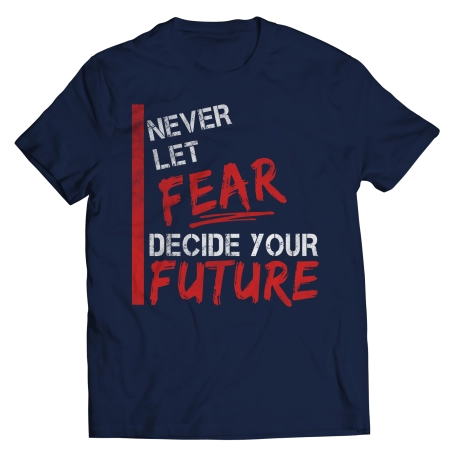 Never Let Fear Decide Your Future No Fear Shirt