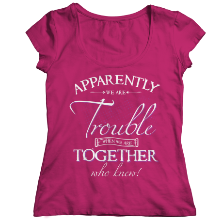 Apparently, We are Trouble when We Are Together - ladies classic shirt