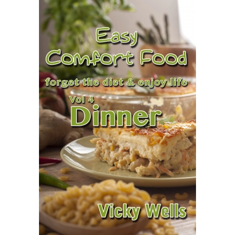 Easy Comfort Food (Vol 4) Dinner: forget the diet & enjoy life