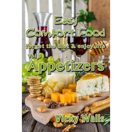 Easy Comfort Food (Vol 3) Appetizers: forget the diet & enjoy life