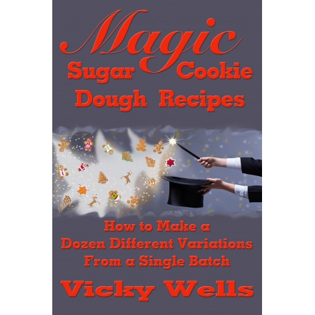 Magic Sugar Cookie Dough Recipes: How to Make a Dozen Different Variations from a Single Batch (Victoria House Bakery Secrets Bo
