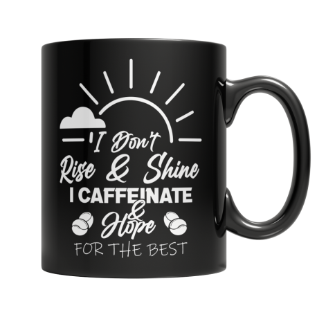 I Dont Rise & Shine, I Caffeinate