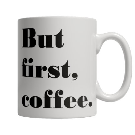 Limited Edition -  But first, coffee