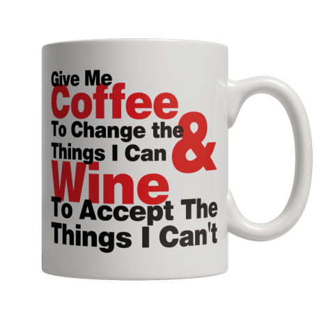 Limited Edition - Give Me Coffee To Change Things I Can & Wine To Accept The Things I Cant