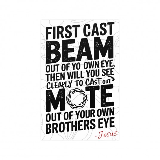 Cast the Beam out of Your Own Eye  black and white -Minimalist Jesus Quote Poster   Vertical Matte Art Prints for Home Decor  Ch