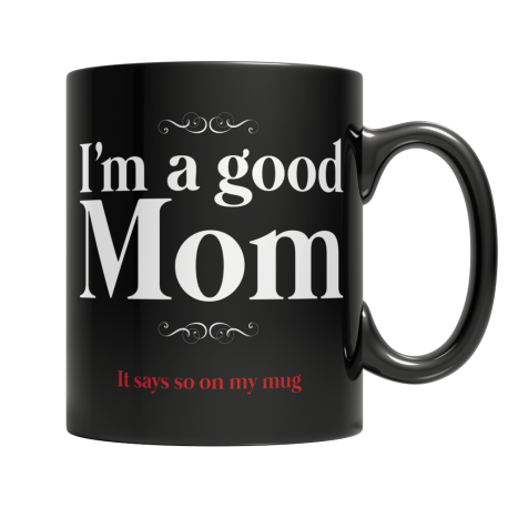 I Am A Good Mom, It Says So On My Mug - Black Mug