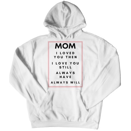 Mom I Loved You Then Hoodie for Mom
