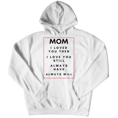 Mom I Loved You Then Hoodie for Mom