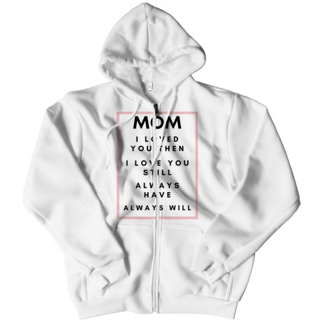 Mom I Loved You Then Zipper Hoodie for Mom
